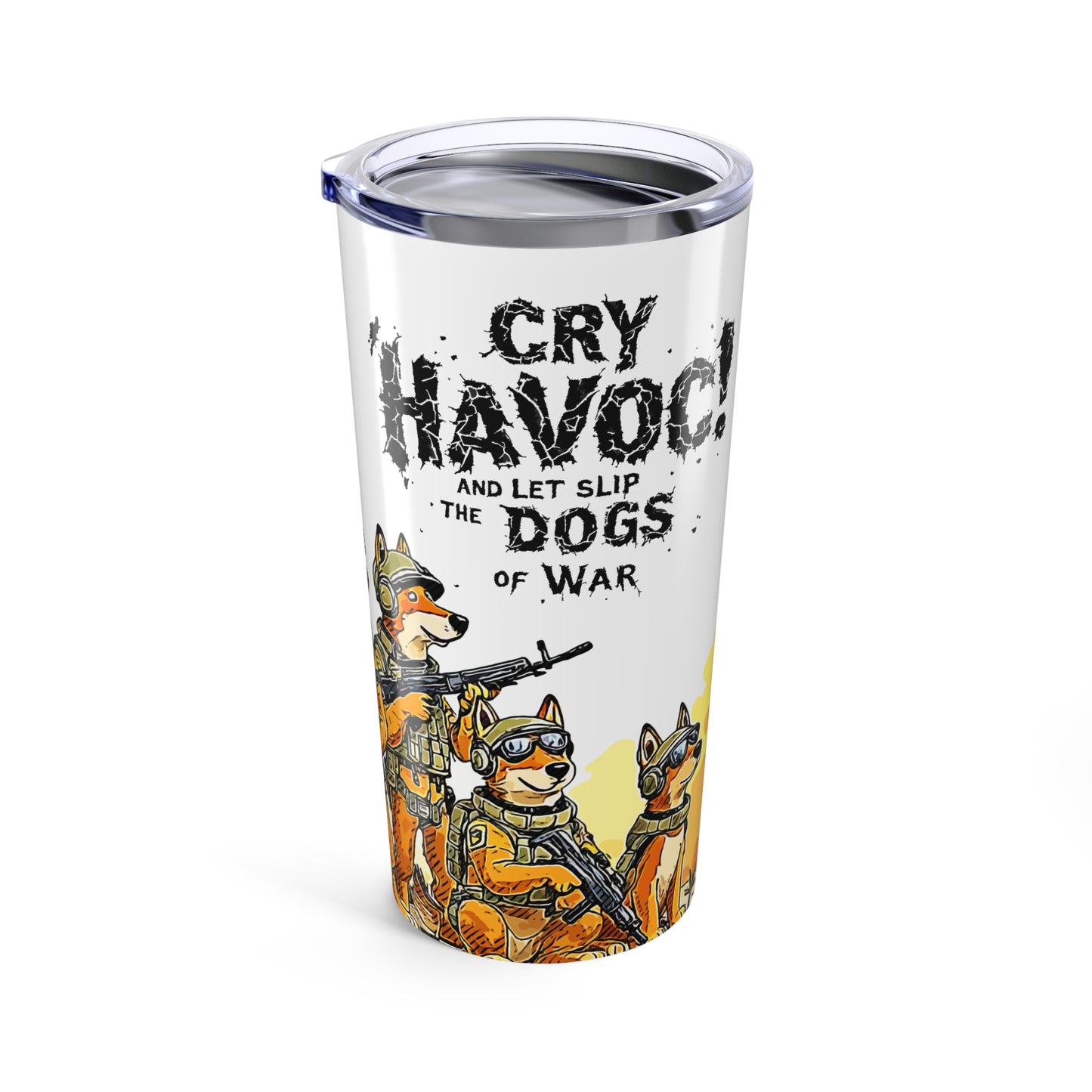 Cry Havoc and Let slip the Dogs of War Tumbler 20oz